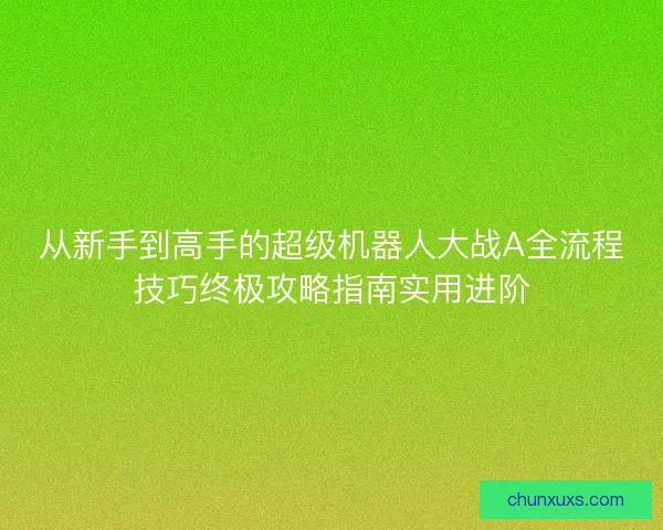 从新手到高手的超级机器人大战A全流程技巧终极攻略指南实用进阶