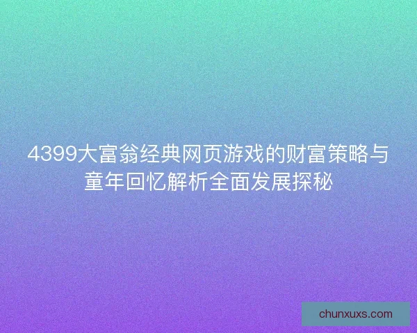 4399大富翁经典网页游戏的财富策略与童年回忆解析全面发展探秘