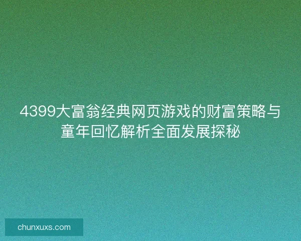 4399大富翁经典网页游戏的财富策略与童年回忆解析全面发展探秘